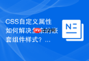css自定义属性如何解决复杂的嵌套组件样式?