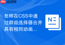 怎样在CSS中通过群组选择器合并具有相同动画属性的关键帧规则？