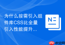 为什么按需引入组件库css比全量引入性能提升更明显