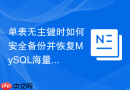 单表无主键时如何安全备份并恢复MySQL海量历史数据
