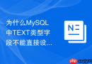 为什么MySQL中TEXT类型字段不能直接设置默认值