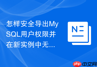 怎样安全导出mysql用户权限并在新实例中无缝还原