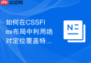 如何在CSSFlex布局中利用绝对定位覆盖特定子项