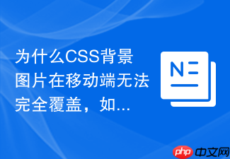 为什么css背景图片在移动端无法完全覆盖,如何解决?
