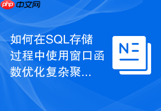 如何在sql存储过程中使用窗口函数优化复杂聚合统计