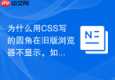 为什么用css写的圆角在旧版浏览器不显示,如何兼容?