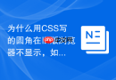 为什么用CSS写的圆角在旧版浏览器不显示，如何兼容？