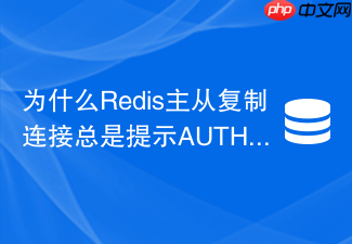 为什么redis主从复制连接总是提示auth failed