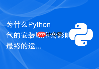 为什么python包的安装顺序会影响最终的运行结果?