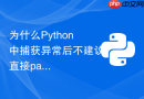 为什么Python中捕获异常后不建议直接pass忽略