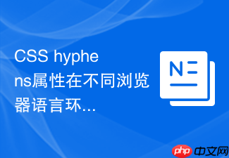 css hyphens属性在不同浏览器语言环境下的兼容处理?