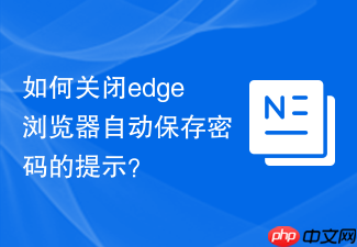 如何关闭edge浏览器自动保存密码的提示?
