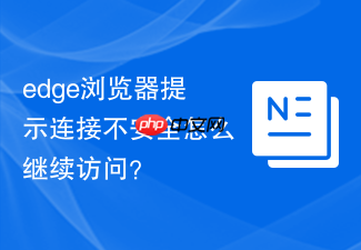 edge浏览器提示连接不安全怎么继续访问?