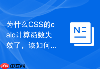 为什么css的calc计算函数失效了,该如何排查语法错误?