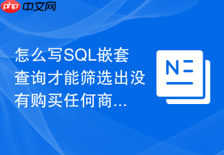 怎么写sql嵌套查询才能筛选出没有购买任何商品的客户