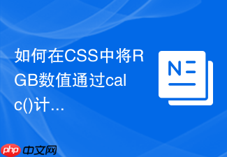如何在css中将rgb数值通过calc()计算出新的对比色?