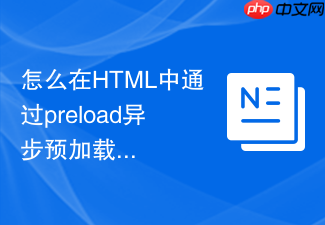 怎么在html中通过preload异步预加载关键css样式