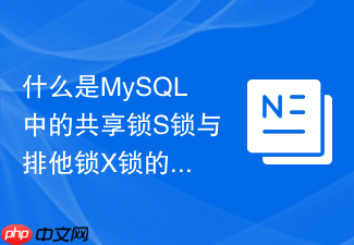 什么是mysql中的共享锁s锁与排他锁x锁的兼容性规则