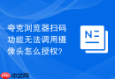 夸克浏览器扫码功能无法调用摄像头怎么授权?