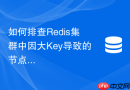 如何排查Redis集群中因大Key导致的节点内存不均问题