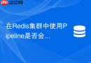 在Redis集群中使用Pipeline是否会引起异常？