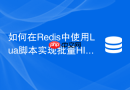 如何在Redis中使用Lua脚本实现批量HINCRBY操作？