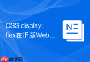 css display:flex在旧版webkit前缀写法兼容处理?