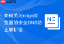 如何关闭edge浏览器的安全dns防止解析错误？