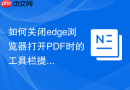 如何关闭edge浏览器打开pdf时的工具栏提示？