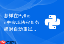怎样在Python中实现协程任务超时自动重试与熔断机制？
