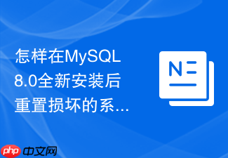 怎样在mysql8.0全新安装后重置损坏的系统表字典