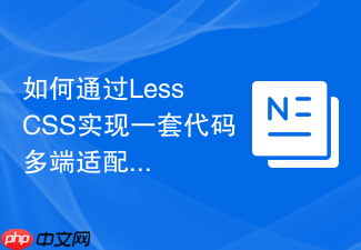 如何通过less css实现一套代码多端适配?