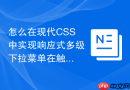 怎么在现代css中实现响应式多级下拉菜单在触屏下的交互