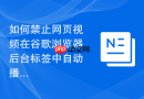 如何禁止网页视频在谷歌浏览器后台标签中自动播放？