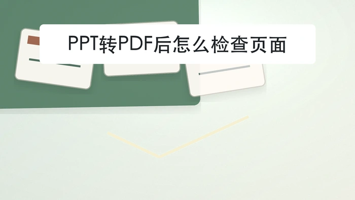PPT转PDF后怎么检查页面？页码和版式哪里最容易出错