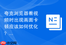 夸克浏览器看视频时出现画面卡顿应该如何优化？