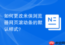 如何更改米侠浏览器网页滚动条的默认样式？
