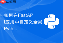 如何在FastAPI应用中自定义全局Python异常处理器