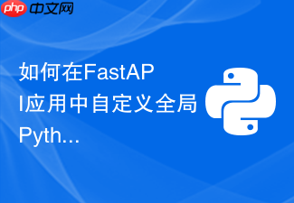 如何在fastapi应用中自定义全局python异常处理器