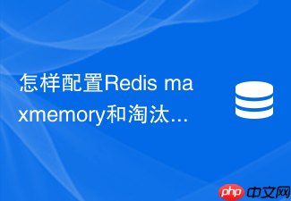 怎样配置redis maxmemory和淘汰策略防止oom