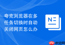夸克浏览器在多任务切换时自动关闭网页怎么办
