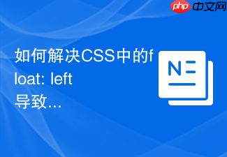 如何解决css中的float: left导致右侧文字无法环绕?