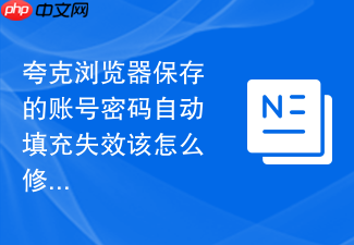 夸克浏览器保存的账号密码自动填充失效该怎么修复