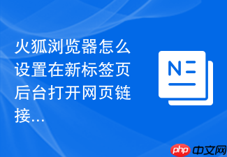 火狐浏览器怎么设置在新标签页后台打开网页链接?
