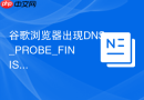 谷歌浏览器出现DNS_PROBE_FINISHED怎么办？