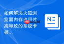 如何解决火狐浏览器内存占用过高导致的系统卡顿？