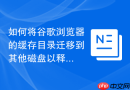 如何将谷歌浏览器的缓存目录迁移到其他磁盘以释放c盘?