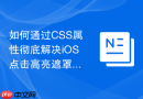 如何通过CSS属性彻底解决iOS点击高亮遮罩与阴影残留