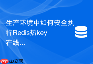 生产环境中如何安全执行redis热key在线探测与分流