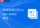 如何利用CSS touch-action优化移动端页面交互响应？